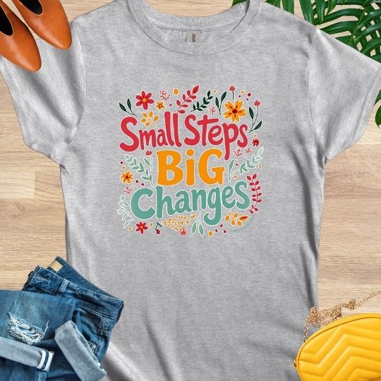 Small Steps, Big Changes T-Shirt
