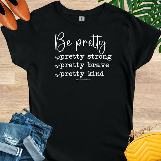 Be Pretty—Pretty Strong, Pretty Brave, Pretty Kind T-Shirt