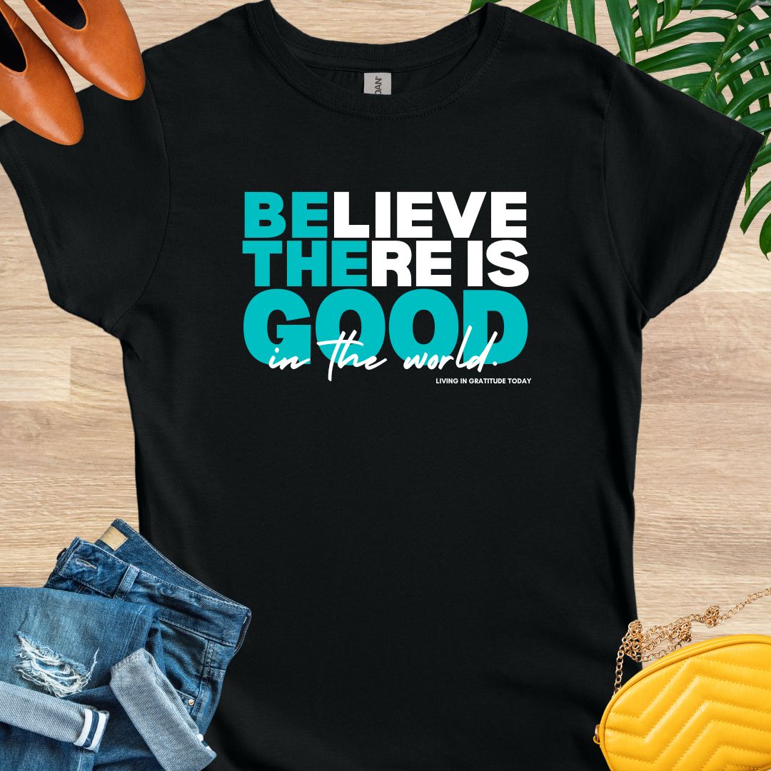 Believe There is Good T-Shirt