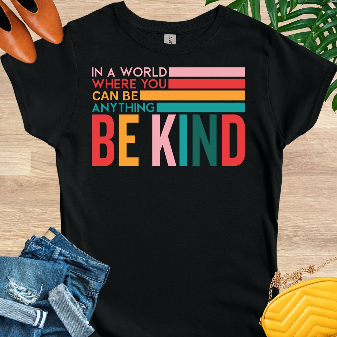 In a World Where You Can Be Anything Be Kind
