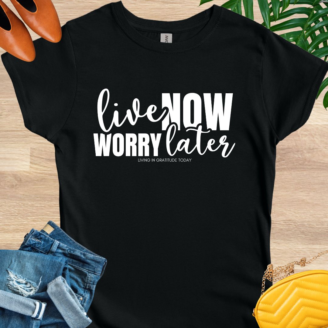 Live Now, Worry Later T-Shirt
