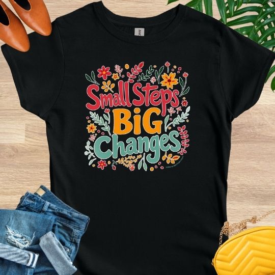 Small Steps, Big Changes T-Shirt