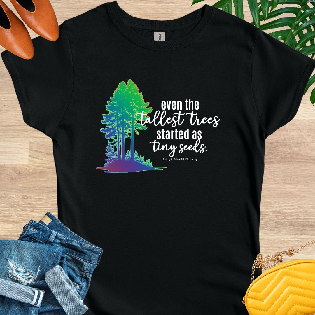 Tall Trees, Tiny Seeds T-Shirt
