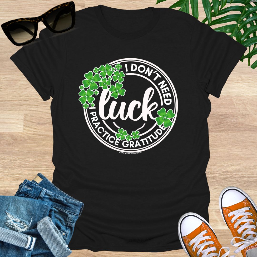 I Don't Need Luck, I Practice Gratitude, Unisex T-Shirt