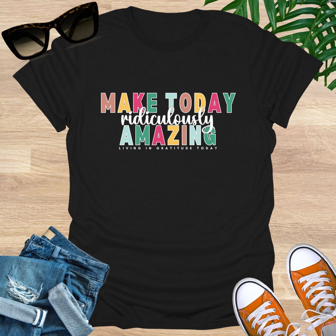 Make Today Ridiculously Amazing Unisex T-Shirt