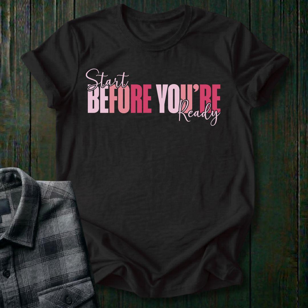 Start Before You're Ready Unisex T-Shirt