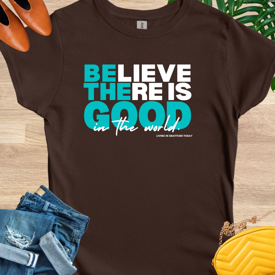 Believe There is Good T-Shirt