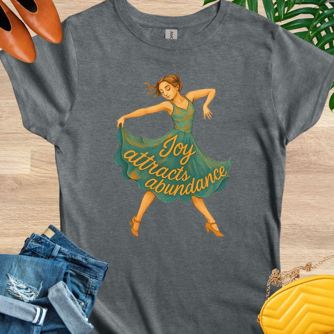 Joy Attracts Abundance (Dancer) T-Shirt