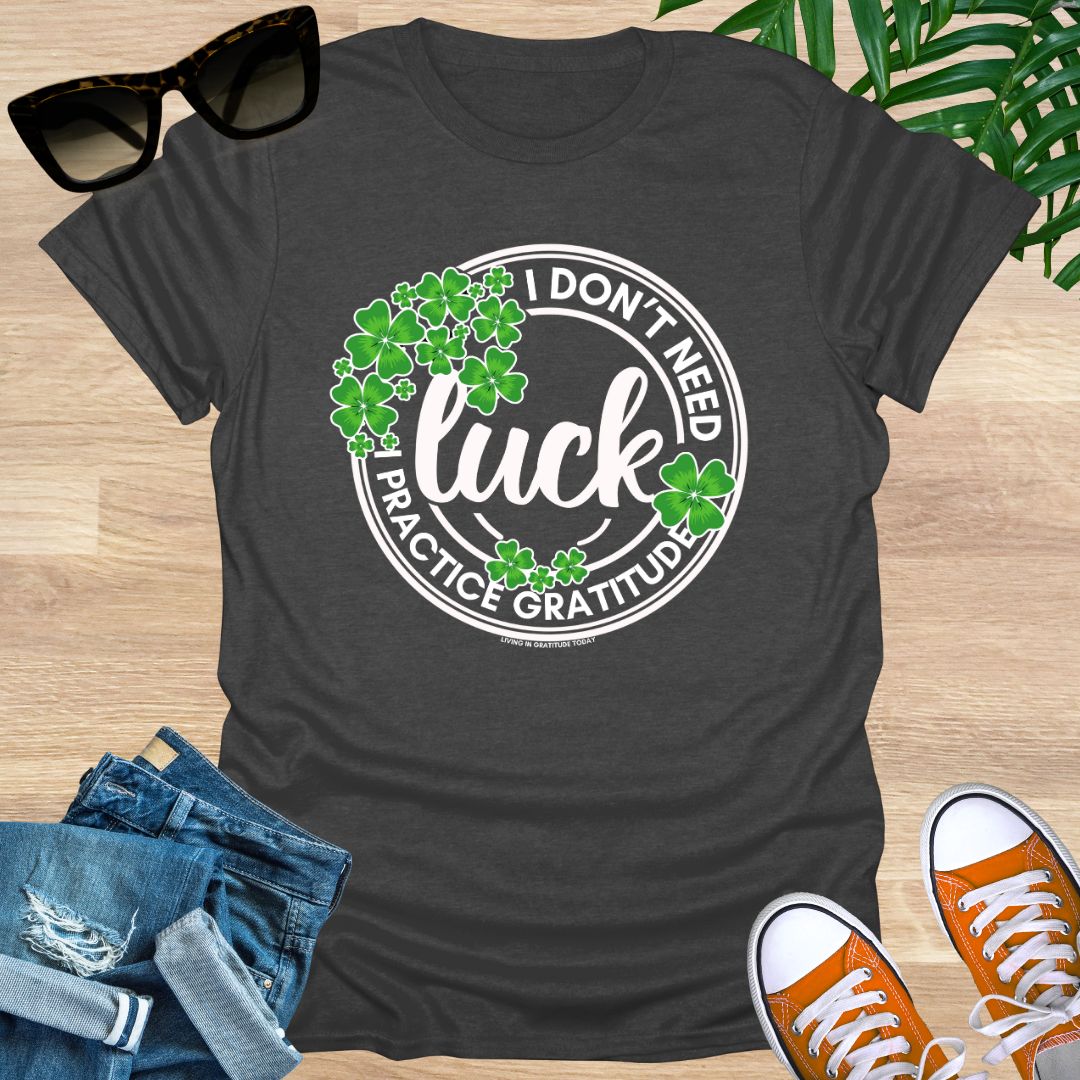 I Don't Need Luck, I Practice Gratitude, Unisex T-Shirt