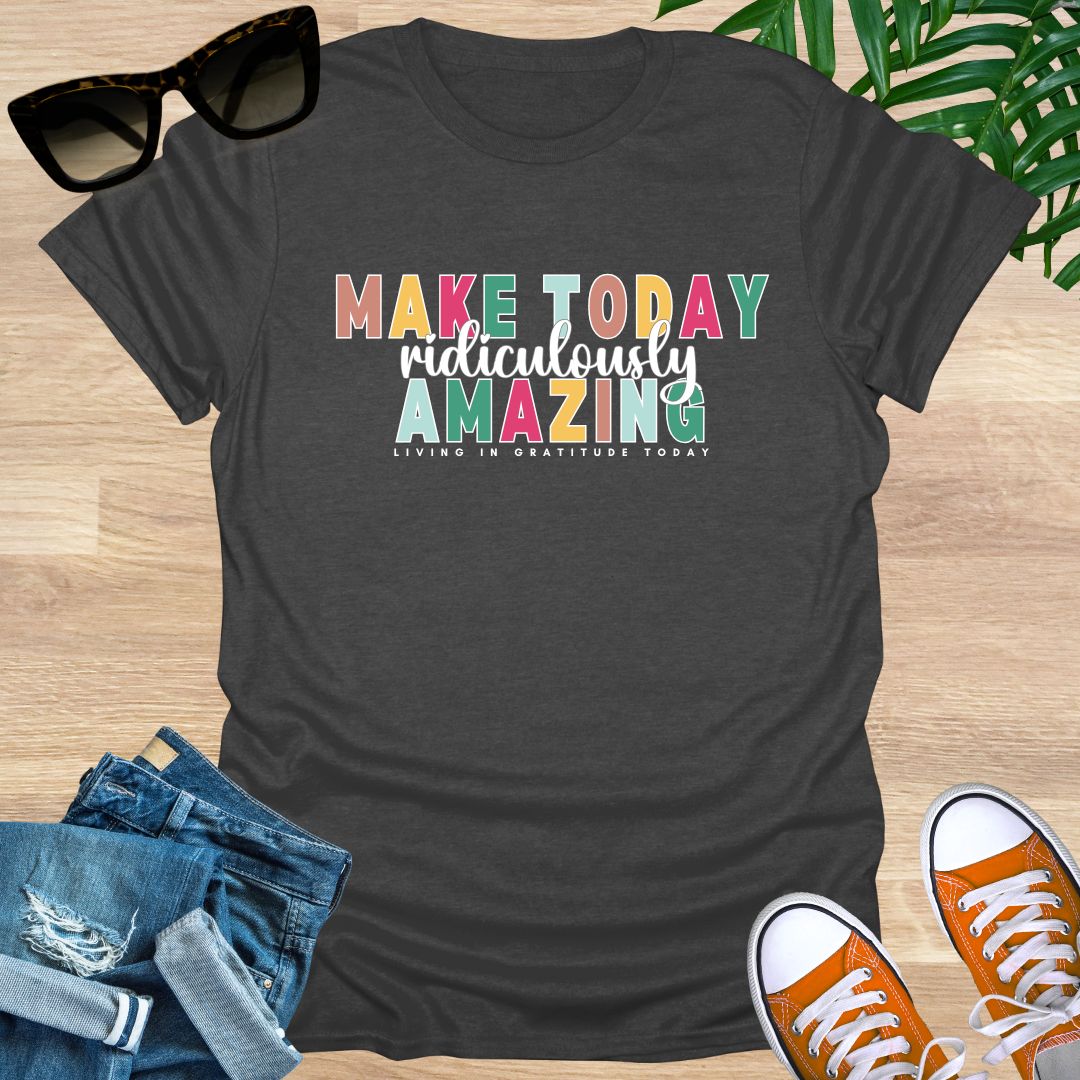 Make Today Ridiculously Amazing Unisex T-Shirt