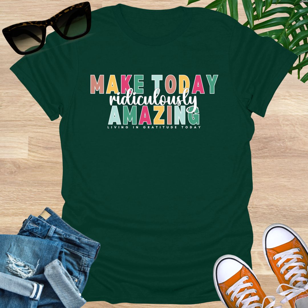 Make Today Ridiculously Amazing Unisex T-Shirt