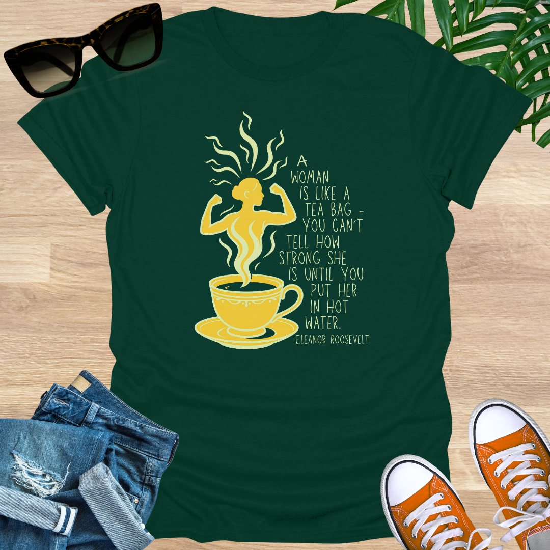 A Woman Is Like a Tea Bag, Unisex Tee – Eleanor Roosevelt