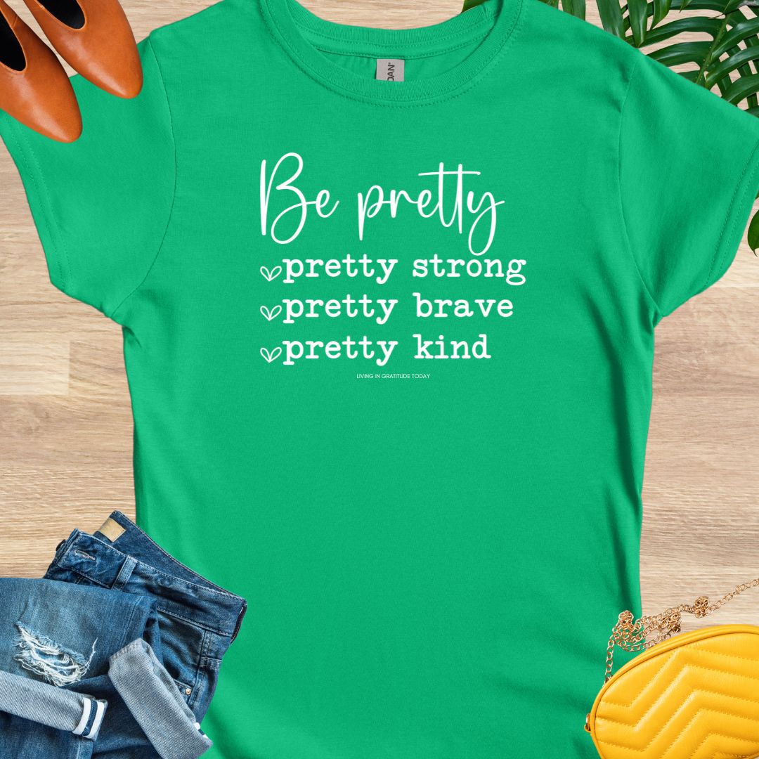Be Pretty—Pretty Strong, Pretty Brave, Pretty Kind T-Shirt