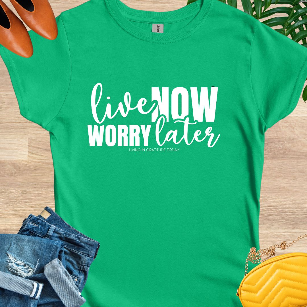 Live Now, Worry Later T-Shirt