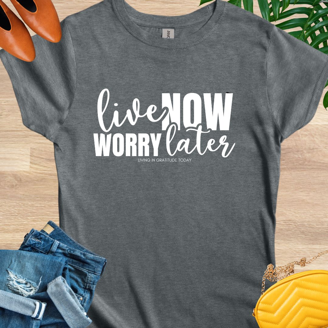 Live Now, Worry Later T-Shirt