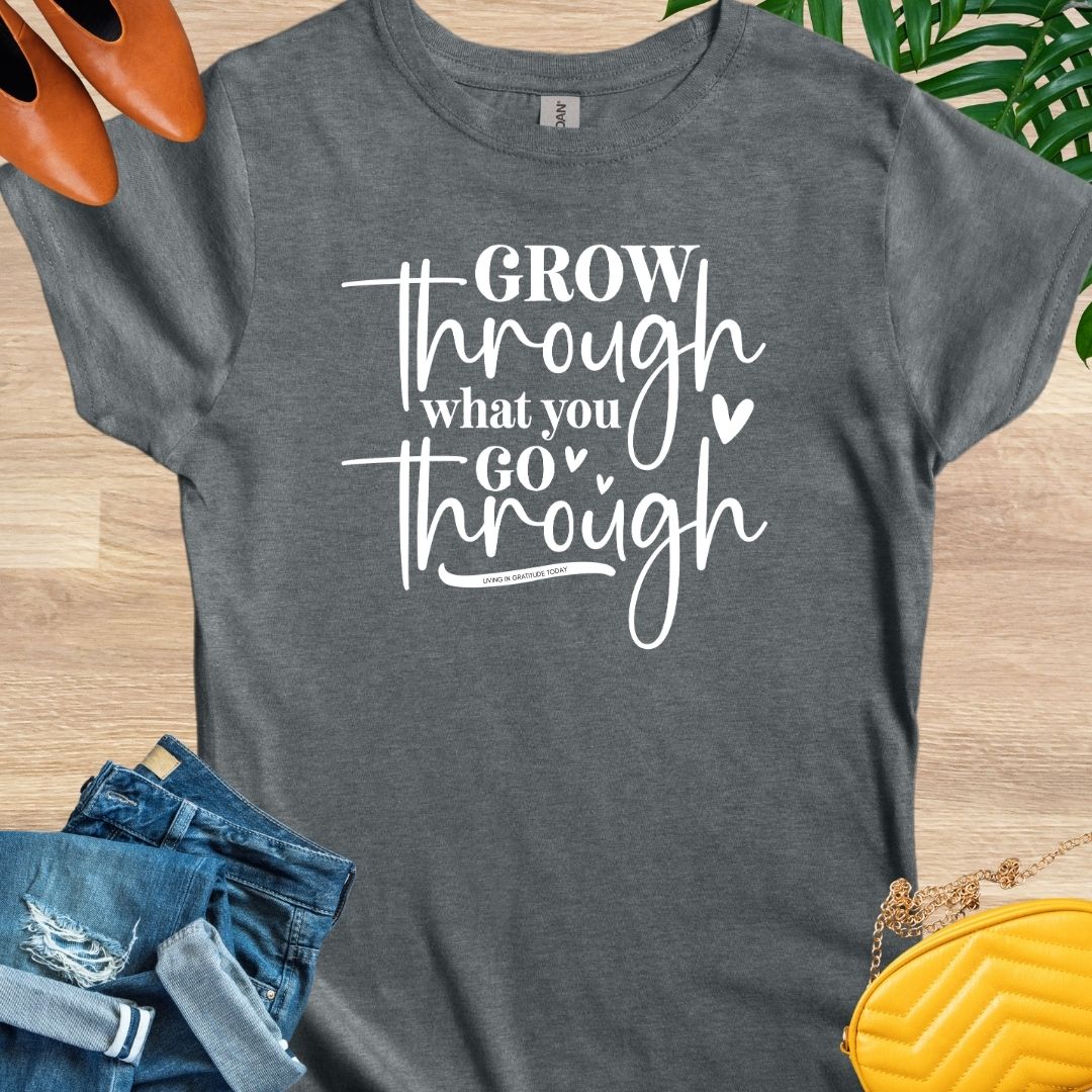 Grow Through What You Go Through T-Shirt
