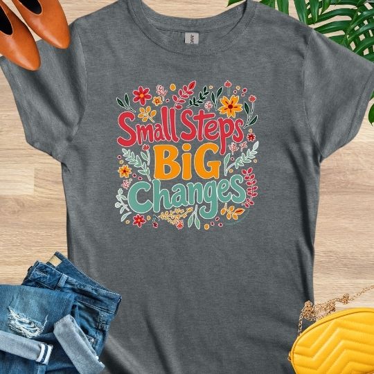 Small Steps, Big Changes T-Shirt