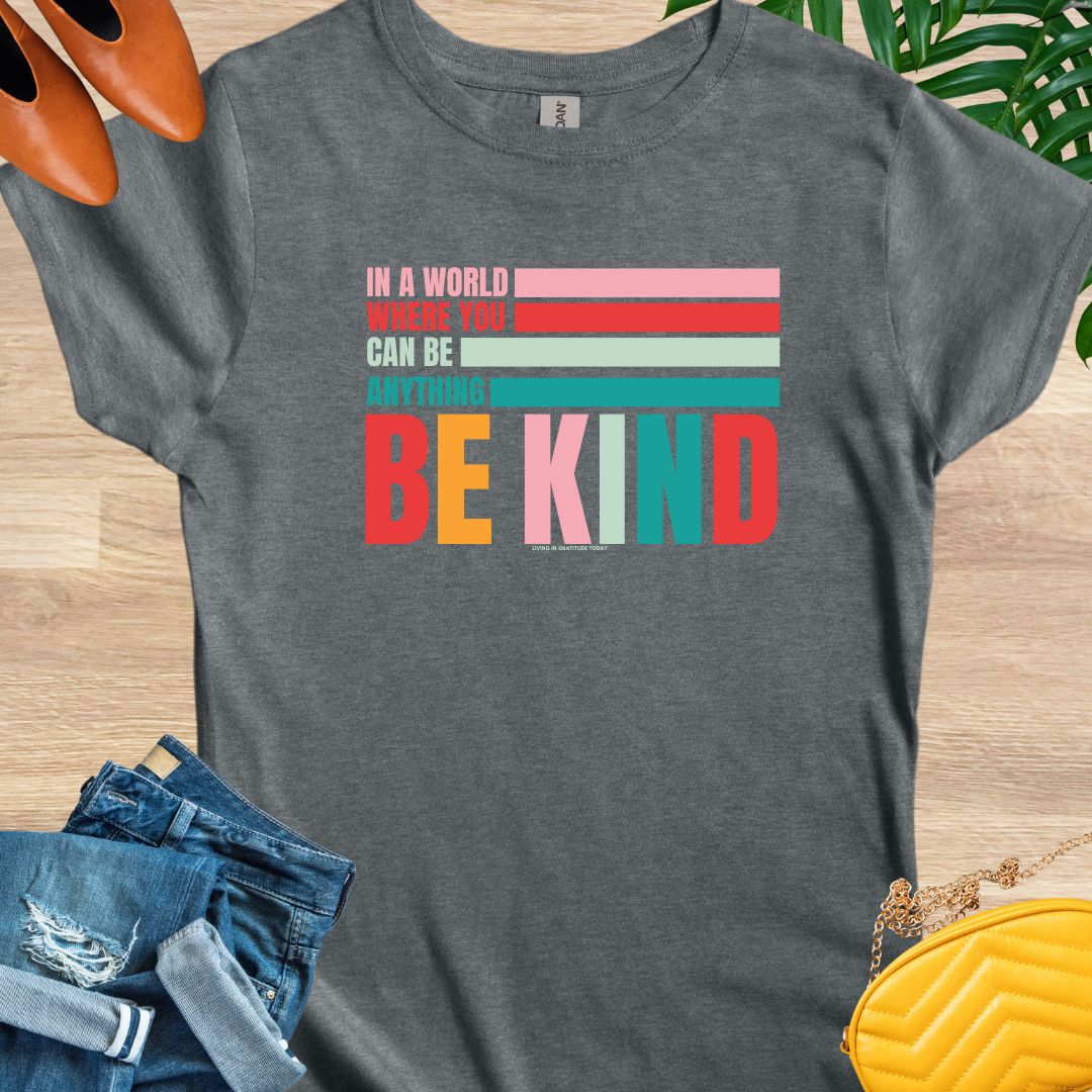 In a World Where You Can Be Anything Be Kind