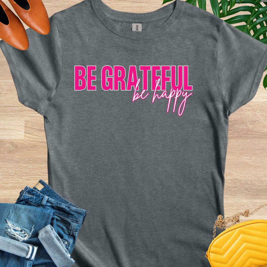 Be GRATEFUL, Be Happy T-Shirt