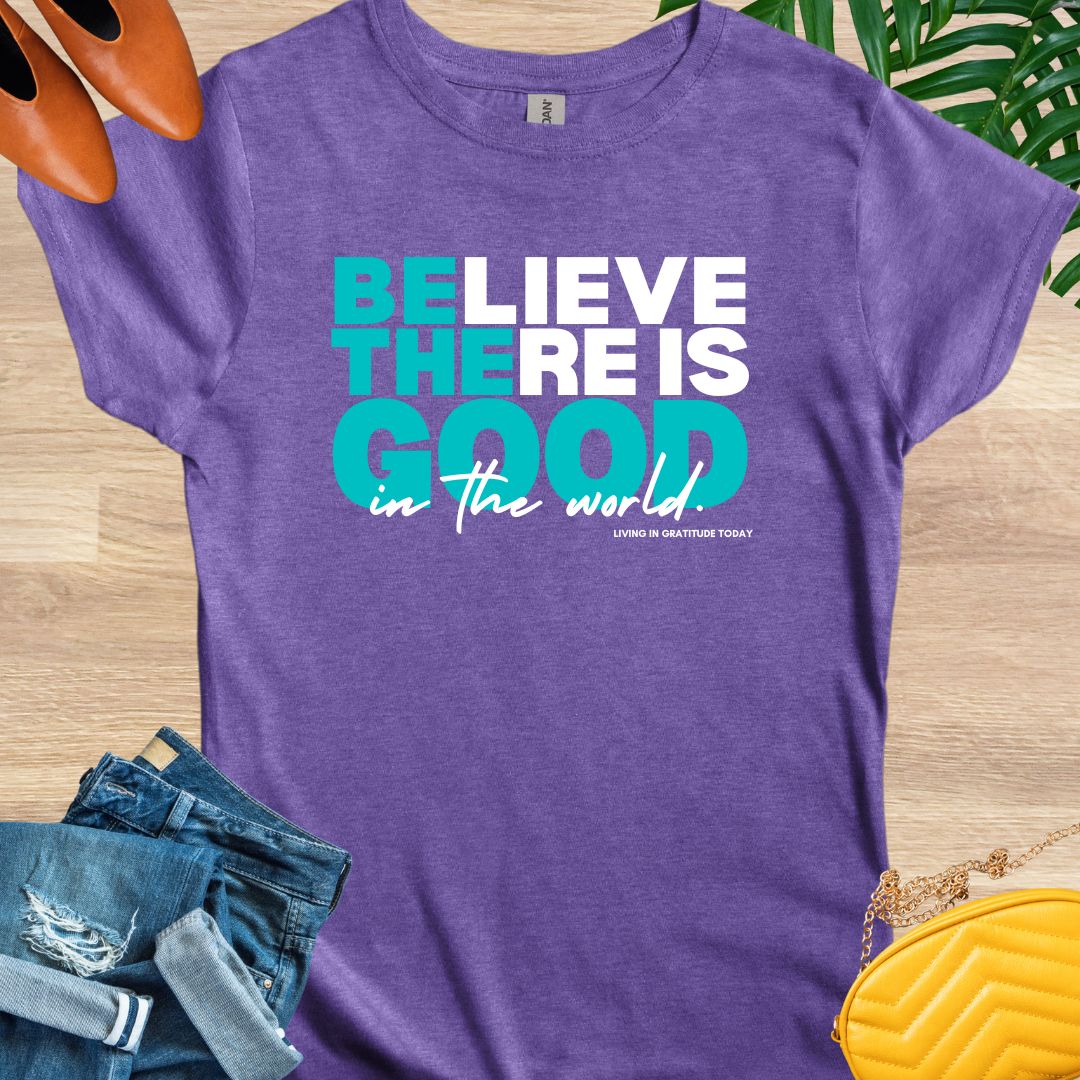 Believe There is Good T-Shirt