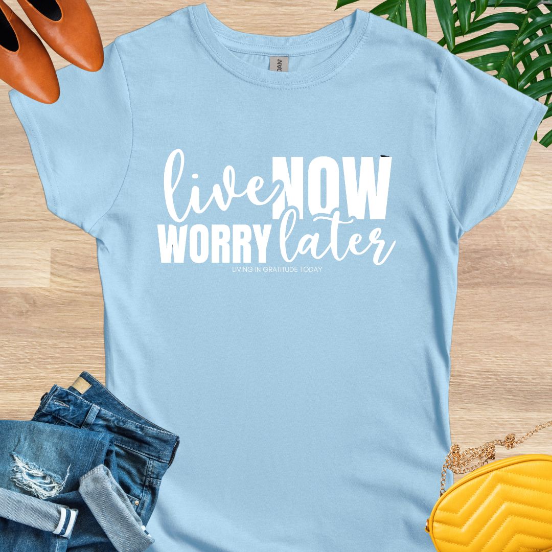 Live Now, Worry Later T-Shirt