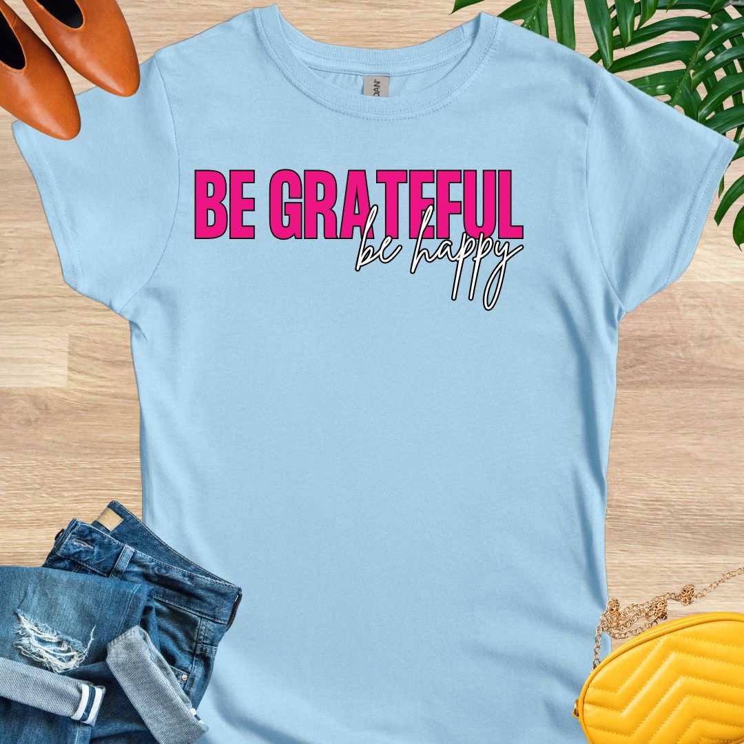 Be GRATEFUL, Be Happy T-Shirt