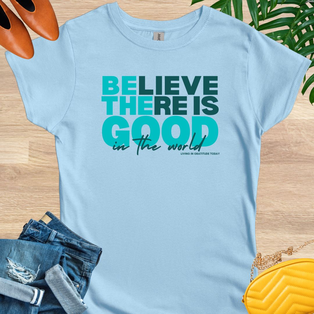 Believe There is Good T-Shirt