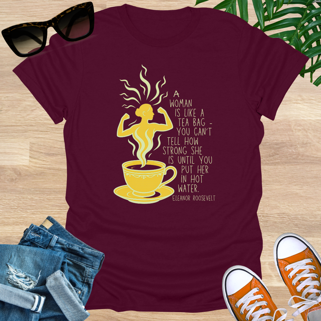 A Woman Is Like a Tea Bag, Unisex Tee – Eleanor Roosevelt