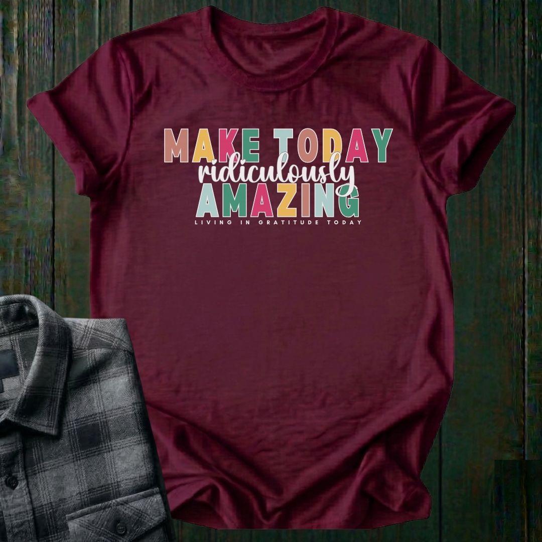 Make Today Ridiculously Amazing Unisex T-Shirt