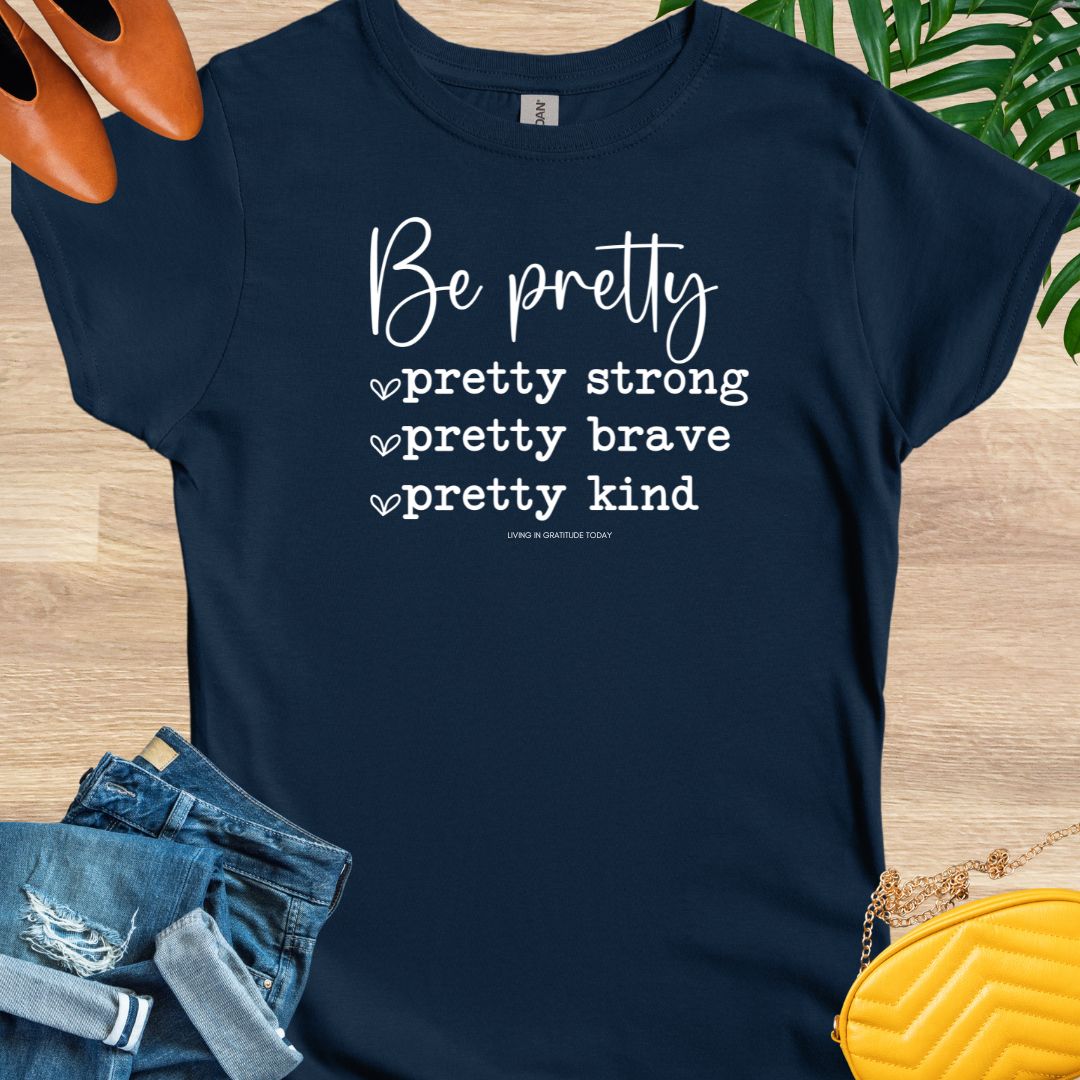 Be Pretty—Pretty Strong, Pretty Brave, Pretty Kind T-Shirt