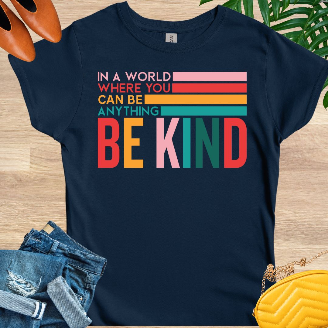 In a World Where You Can Be Anything Be Kind