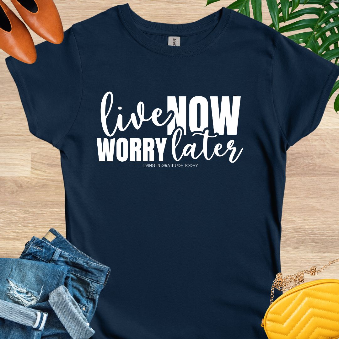 Live Now, Worry Later T-Shirt