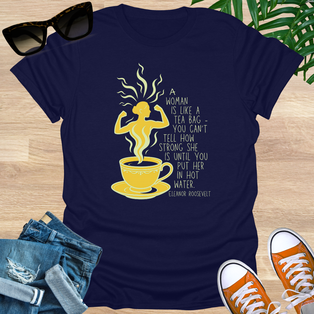 A Woman Is Like a Tea Bag, Unisex Tee – Eleanor Roosevelt