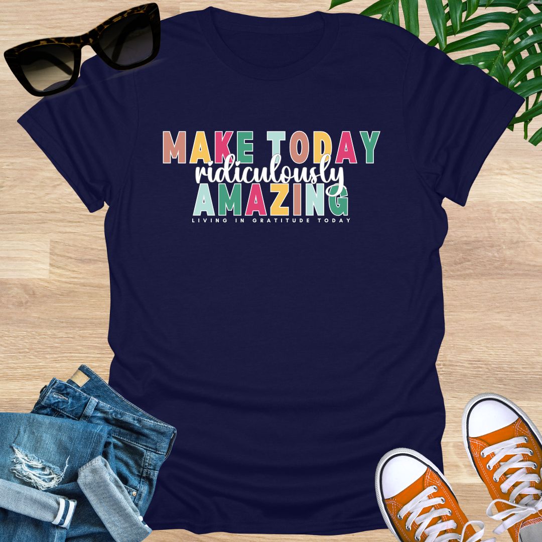 Make Today Ridiculously Amazing Unisex T-Shirt