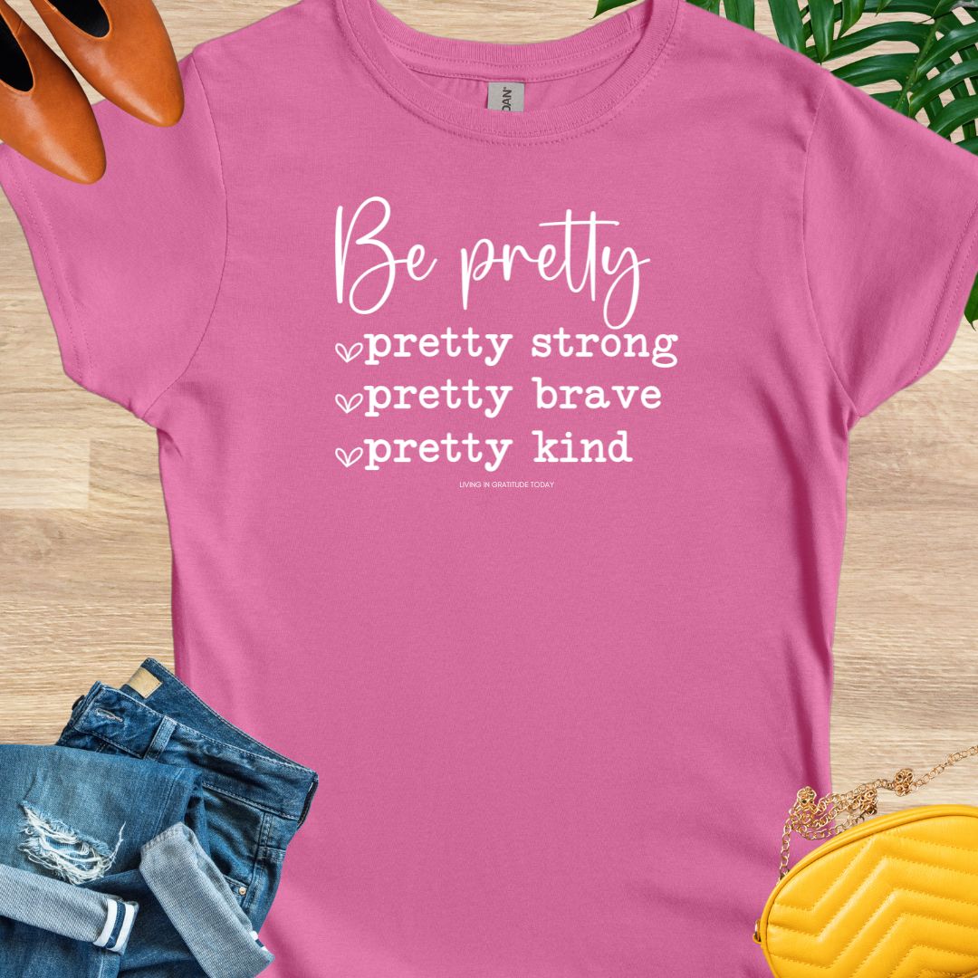 Be Pretty—Pretty Strong, Pretty Brave, Pretty Kind T-Shirt