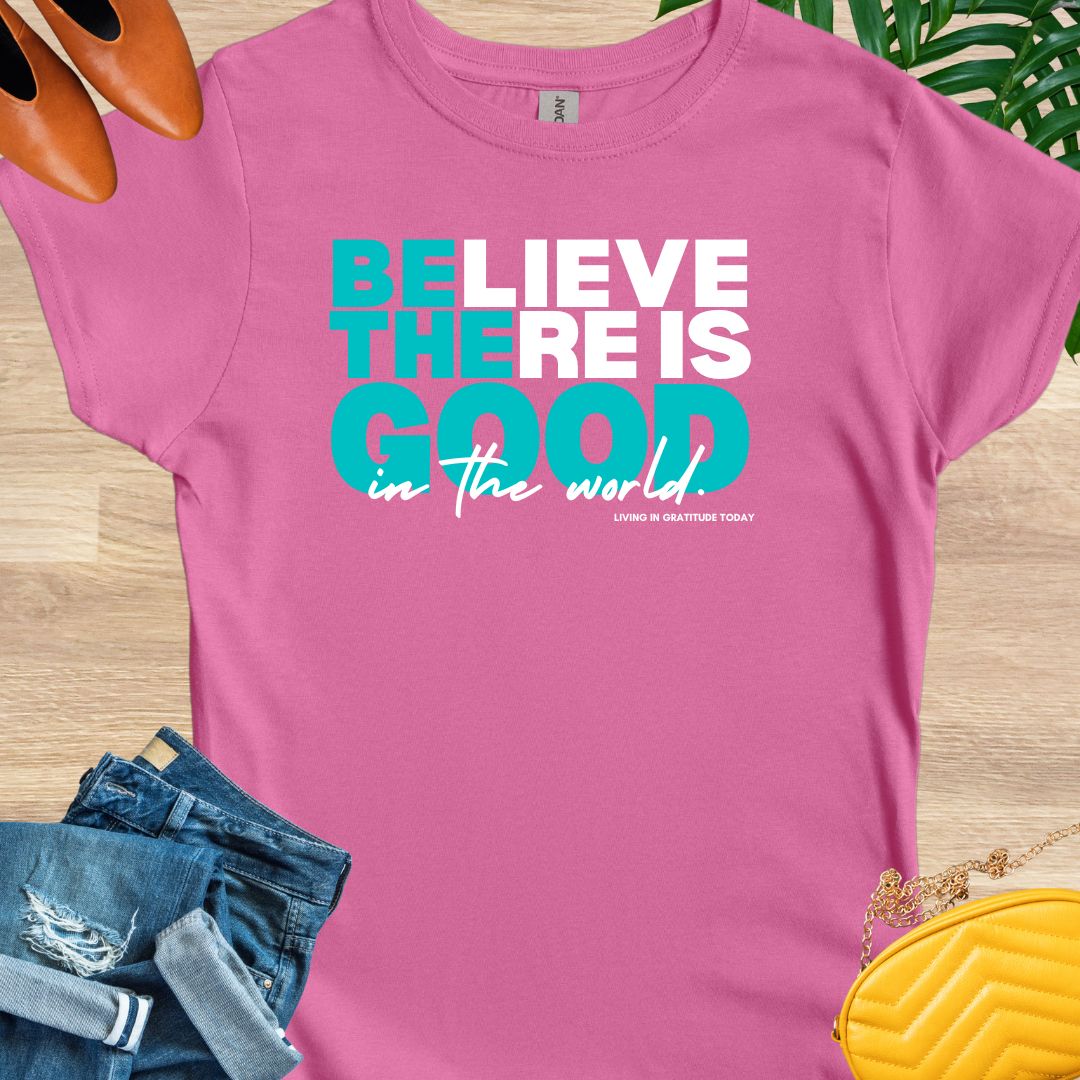 Believe There is Good T-Shirt