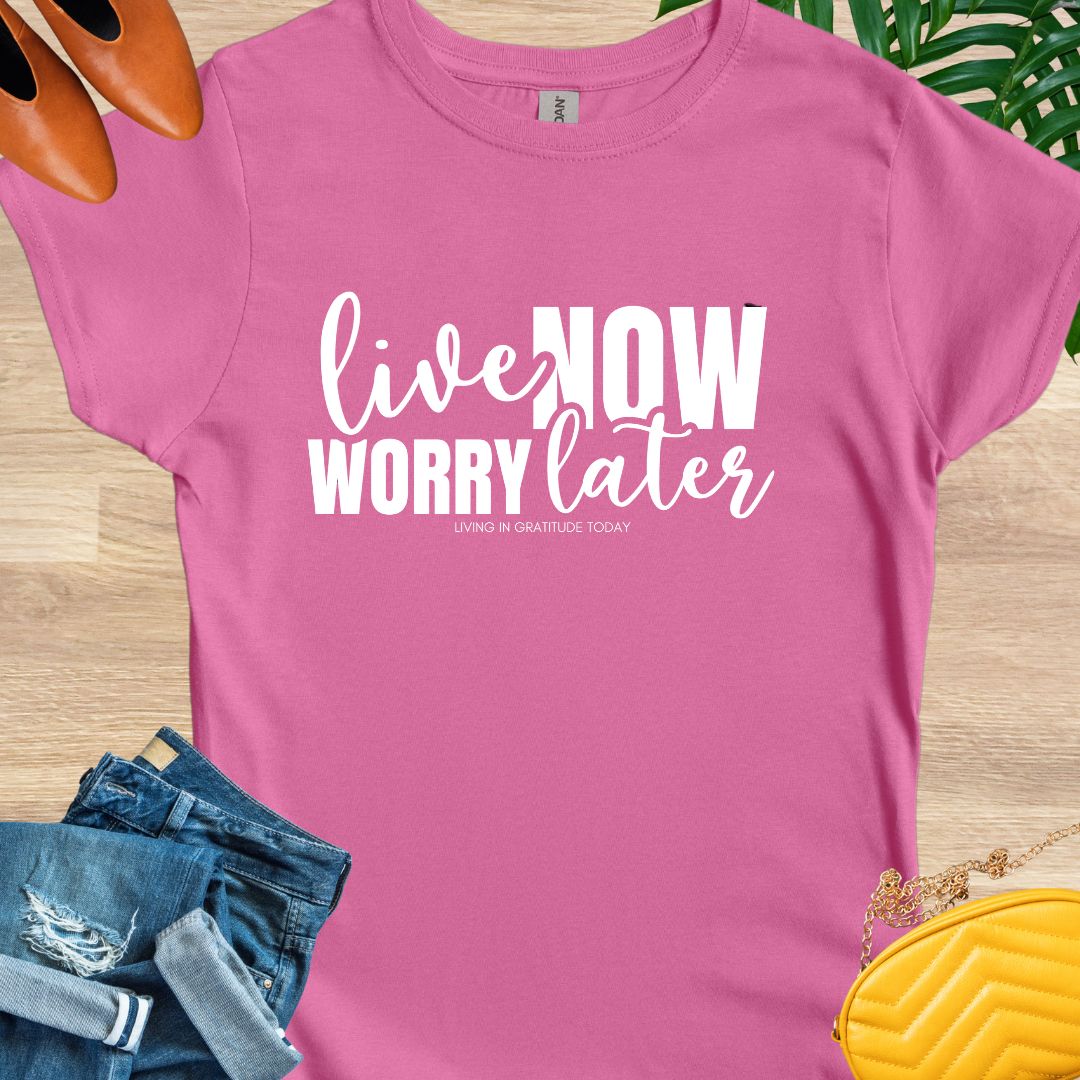 Live Now, Worry Later T-Shirt