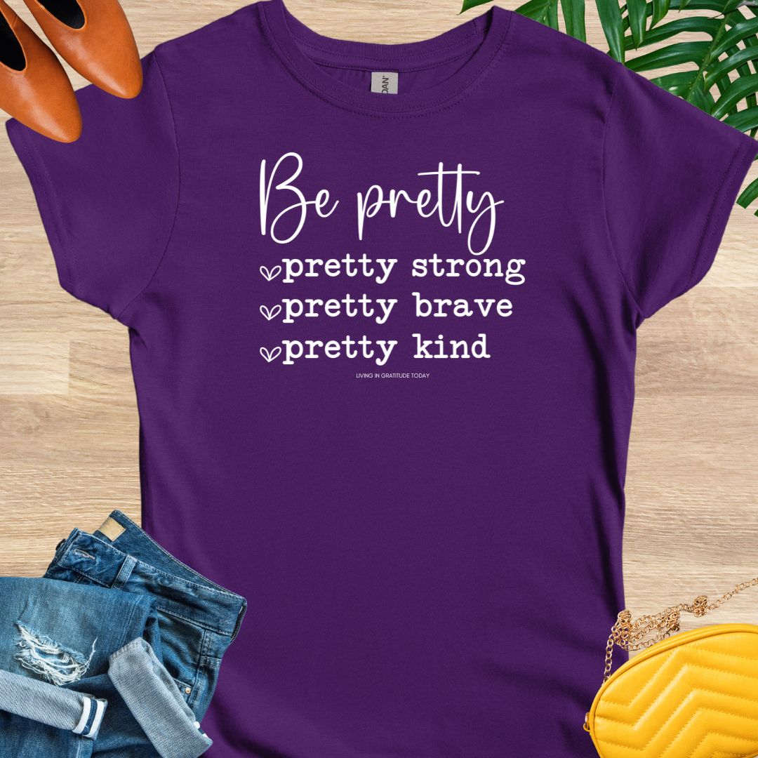 Be Pretty—Pretty Strong, Pretty Brave, Pretty Kind T-Shirt