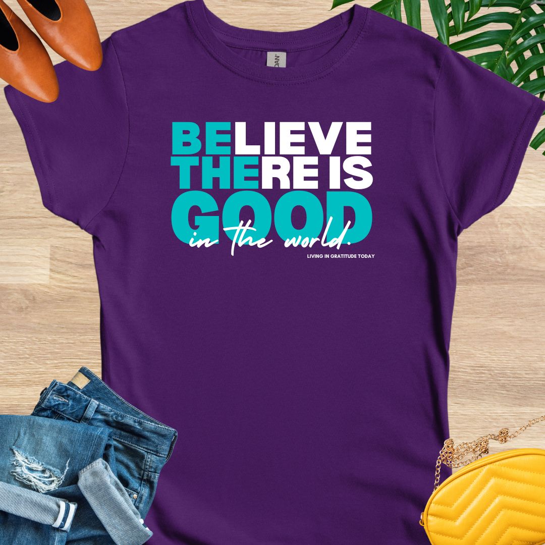 Believe There is Good T-Shirt