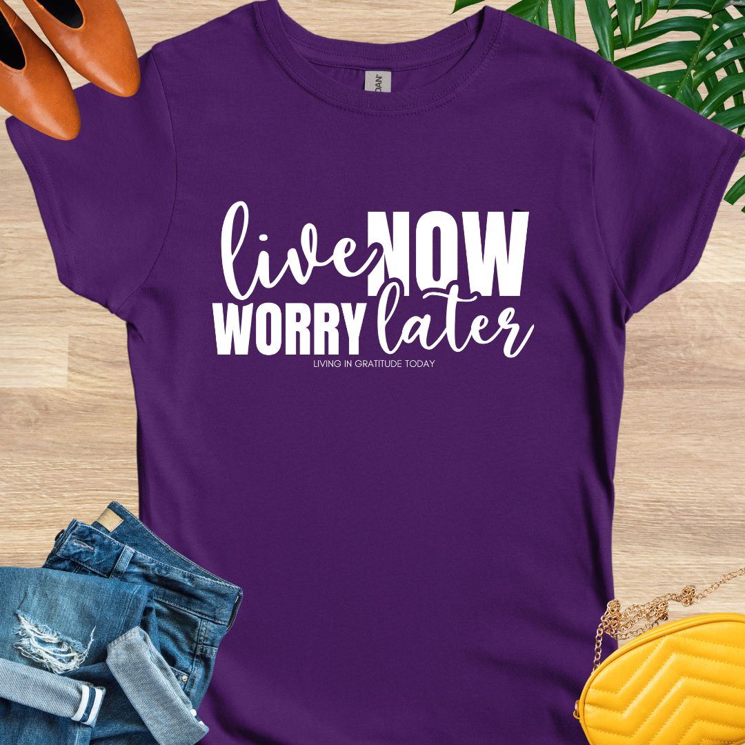 Live Now, Worry Later T-Shirt