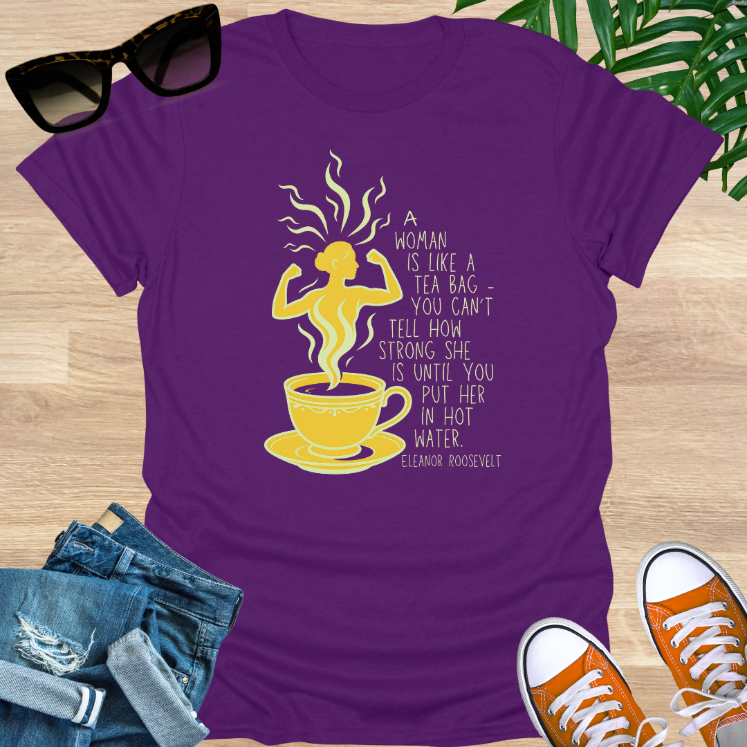 A Woman Is Like a Tea Bag, Unisex Tee – Eleanor Roosevelt