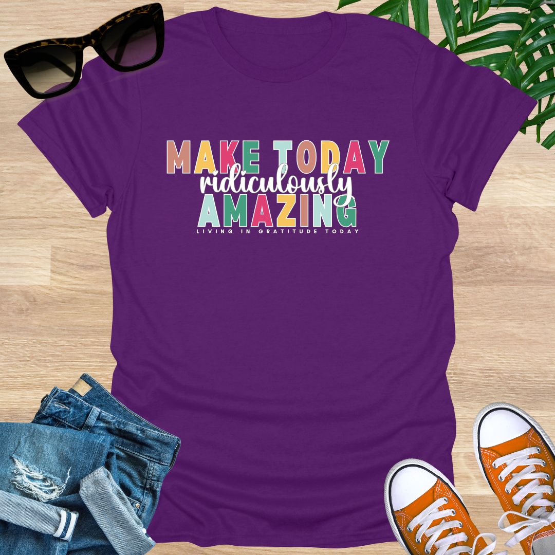 Make Today Ridiculously Amazing Unisex T-Shirt