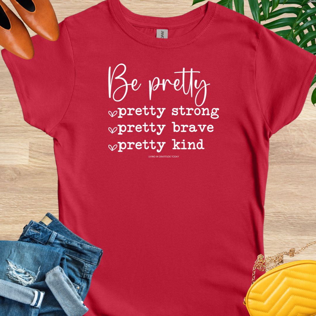 Be Pretty—Pretty Strong, Pretty Brave, Pretty Kind T-Shirt