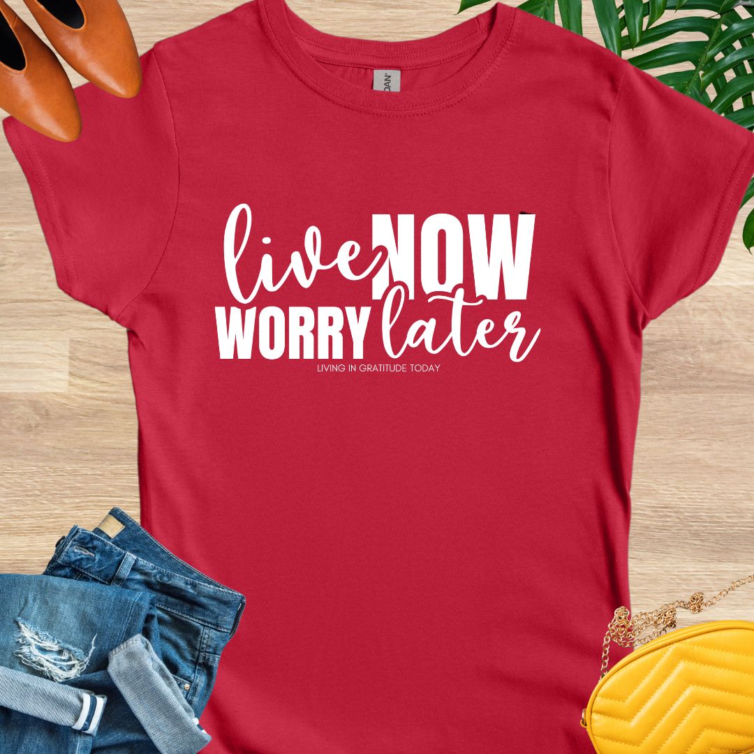 Live Now, Worry Later T-Shirt