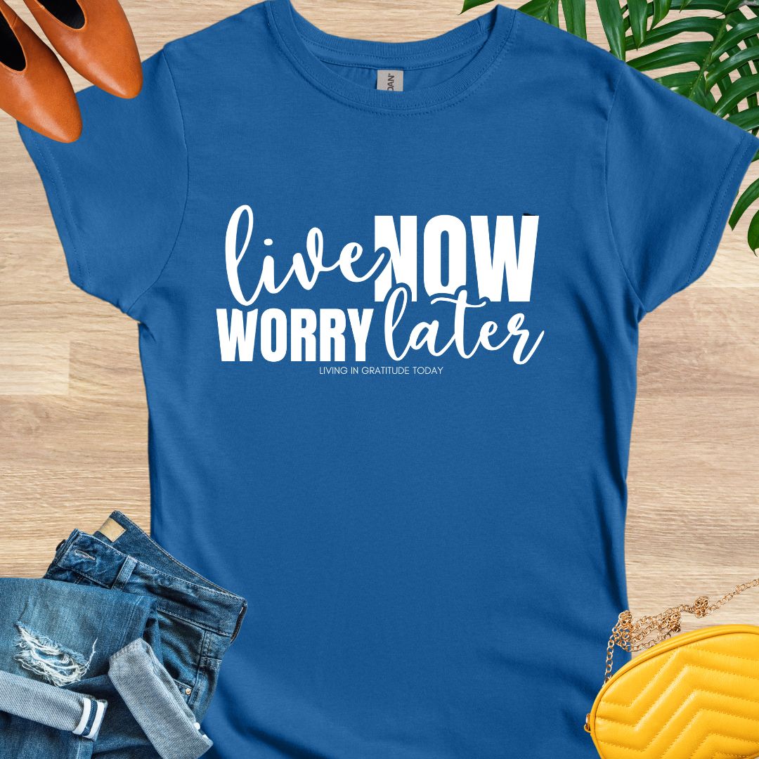 Live Now, Worry Later T-Shirt