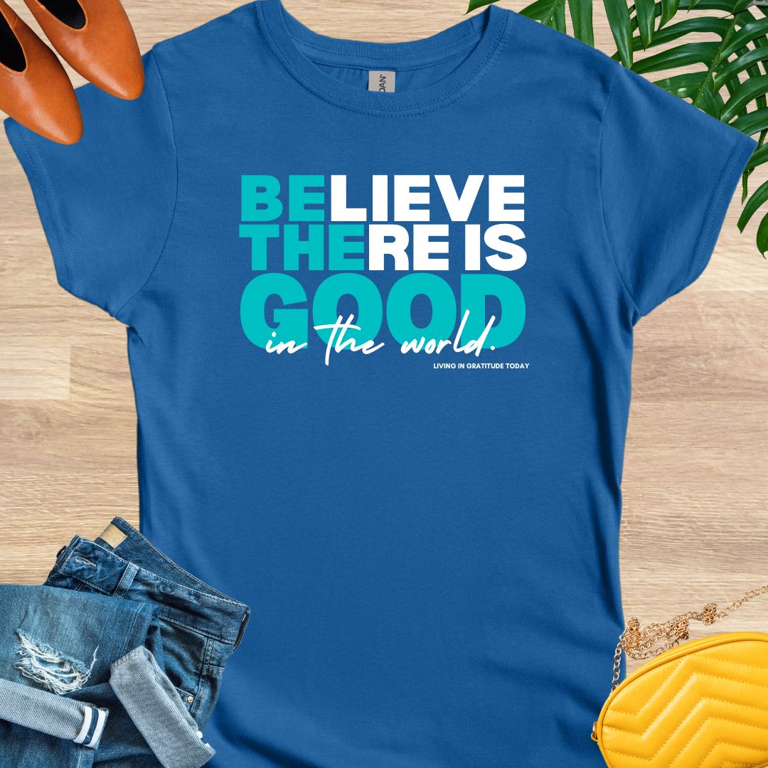 Believe There is Good T-Shirt
