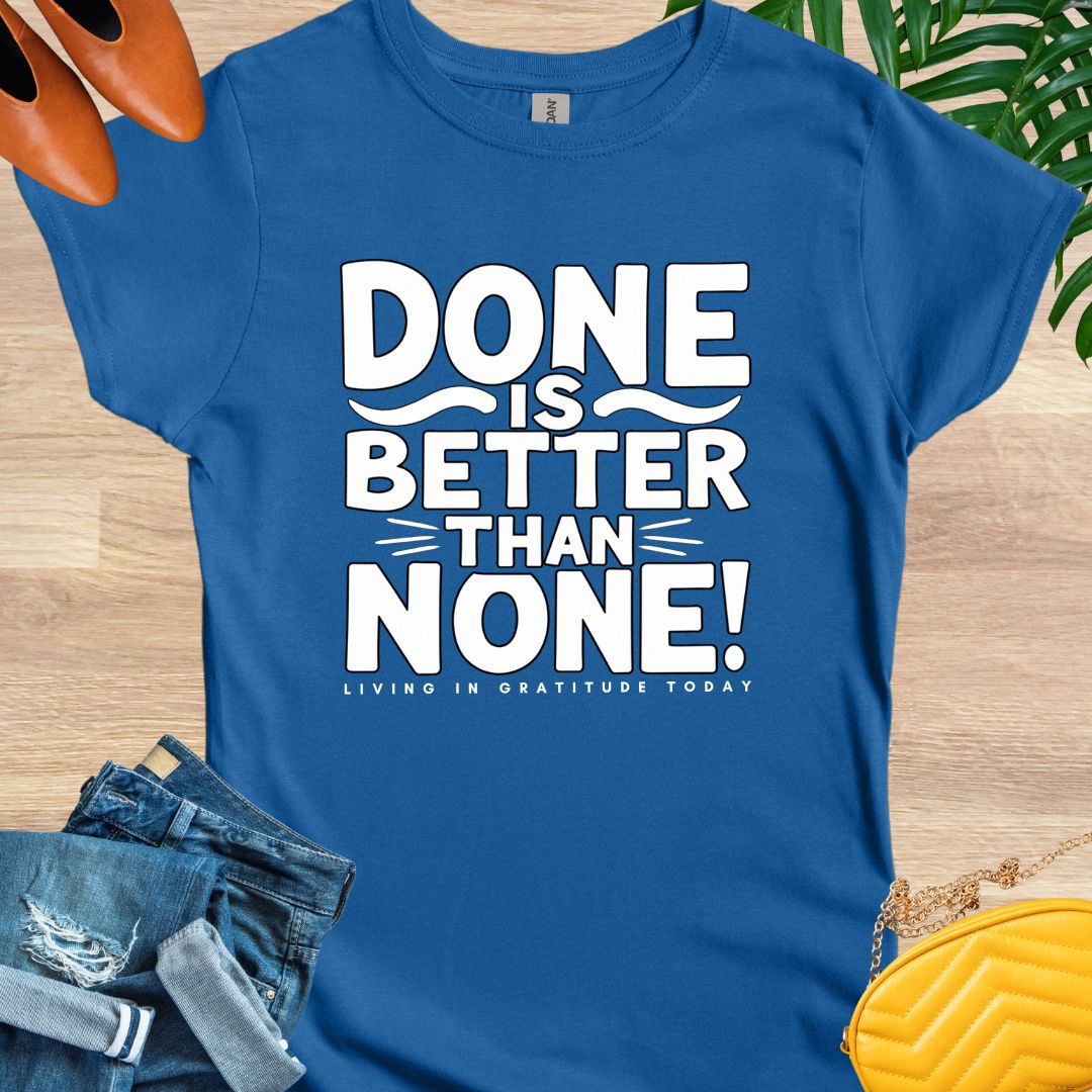 Done is Better Than None T-Shirt