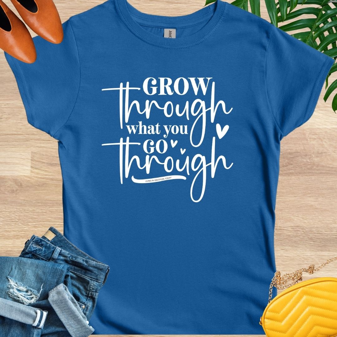 Grow Through What You Go Through T-Shirt