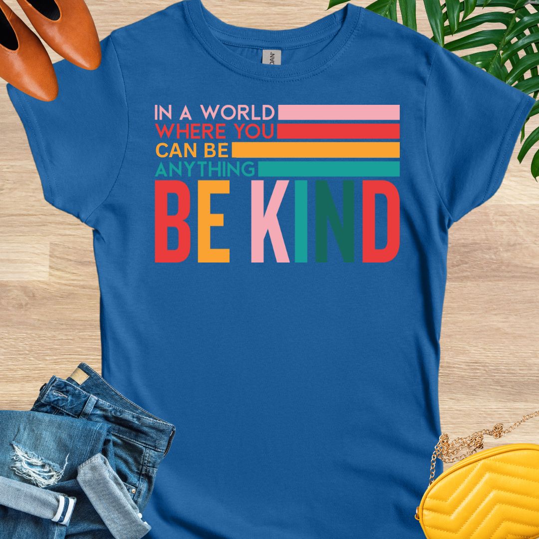 In a World Where You Can Be Anything Be Kind