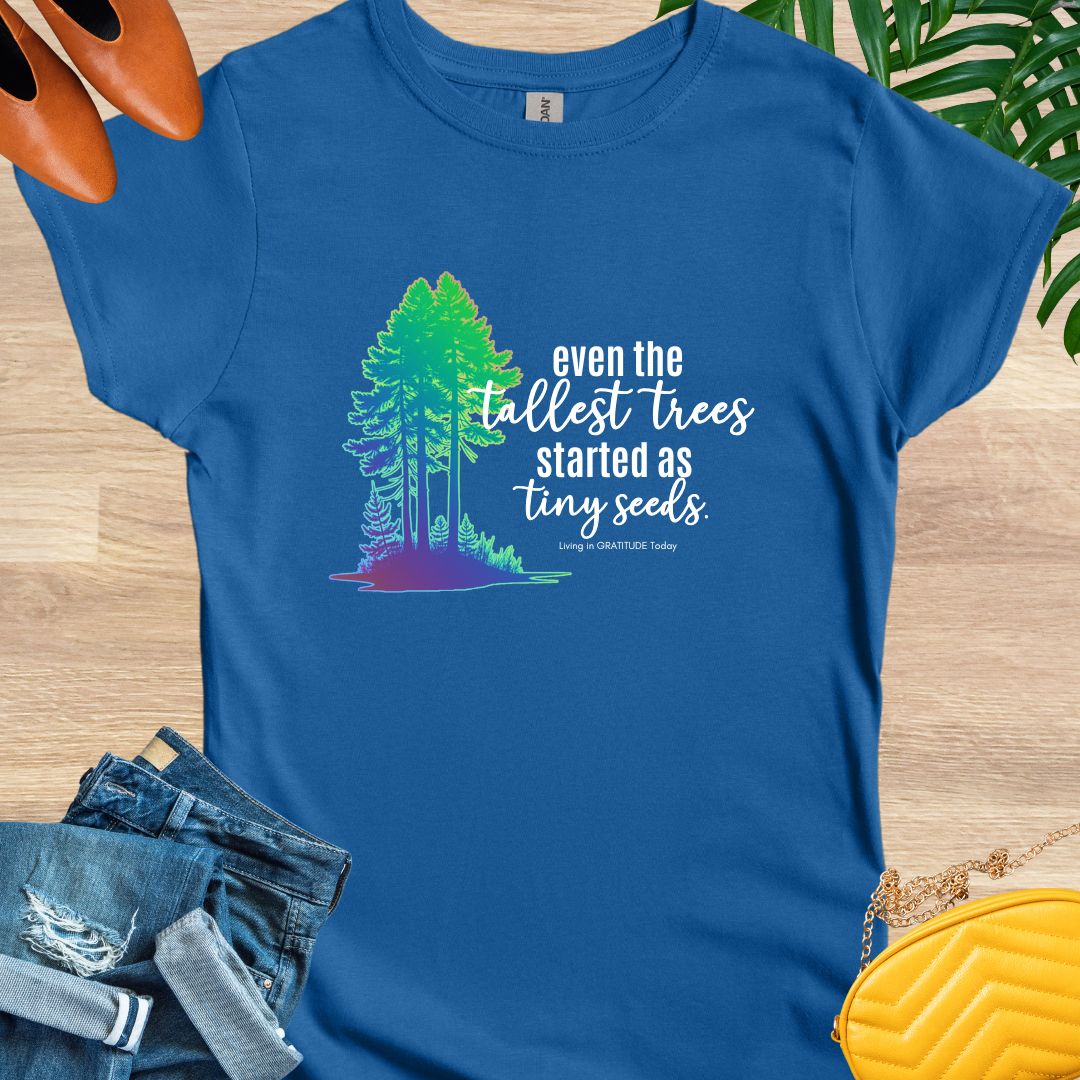 Tall Trees, Tiny Seeds T-Shirt